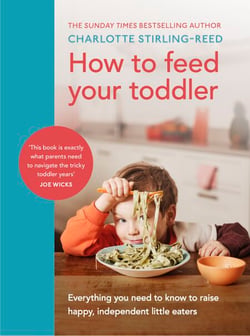 How to Feed Your Toddler - Everything you need to know to raise happy, independent little eaters