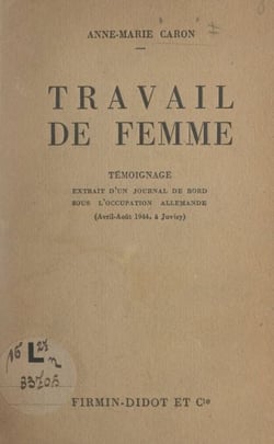 Travail de femme - Témoignage extrait d'un journal de bord sous l'occupation allemande (avril-août 1944 à Juvisy)