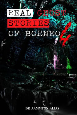 Real Ghost Stories of Borneo 4 - Real Ghost Stories of Borneo, #4