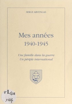 Mes années 1940-1945 - Une famille dans la guerre, un périple international