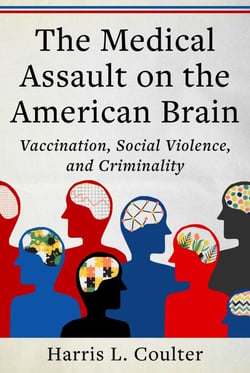 Medical Assault on the American Brain - Vaccination, Social Violence, and Criminality
