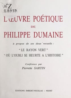 L'œuvre poétique de Philippe Dumaine - À propos de ses deux recueils : "Le rayon vert", "Où l'oubli se heurte à l'histoire"