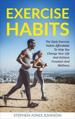 Exercise Habits - The Daily Exercise Habits Affordable To Help You Change Your Life And Achieve Freedom and Wellness