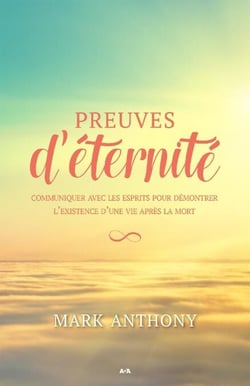 Preuves d'éternité - Communiquer avec les esprits pour démontrer l’existence d’une vie après la mort