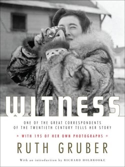 Witness - One of the Great Correspondents of the Twentieth Century Tells Her Story