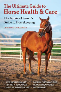 The Ultimate Guide to Horse Health &amp; Care - The Novice Owner's Guide to Horsekeeping