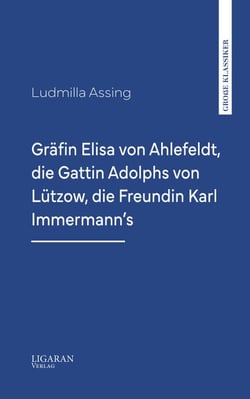 Gräfin Elisa von Ahlefeldt, die Gattin Adolphs von Lützow, die Freundin Karl Immermann's