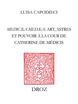 Medicæa Medæa - Art, astres et pouvoir à la Cour de Catherine de Médicis