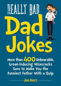Really Bad Dad Jokes - More Than 400 Unbearable Groan-Inducing Wisecracks Sure to Make You the Funniest Father With a Quip