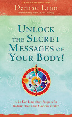 Unlock the Secret Messages of Your Body! - A 28-Day Jump-Start Program For Radiant Health And Glorious Vitality