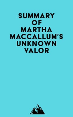Summary of Martha MacCallum's Unknown Valor