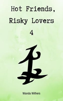 Hot Friends, Risky Lovers 4 - Hot Friends, Risky Lovers, #4