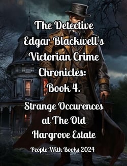 The Detective Edgar Blackwell's Victorian Crime Chronicles: Book 4: Strange Occurrences at the Old Hargrove Estate - The Detective Edgar Blackwell's Victorian Crime Chronicles, #4