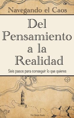 Navegando el Caos: Un Viaje del Pensamiento a la Realidad (Versión en Español) : 6 pasos para conseguir lo que quieres en menos de 2 horas