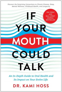If Your Mouth Could Talk - An In-Depth Guide to Oral Health and Its Impact on Your Entire Life