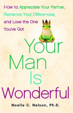 Your Man is Wonderful - How to Appreciate Your Partner, Romance Your Differences, and Love the One You've Got