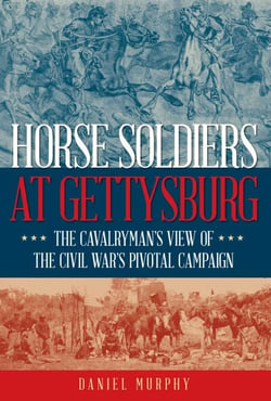 Horse Soldiers at Gettysburg - The Cavalryman's View of the Civil War's Pivotal Campaign