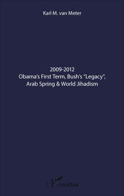 2009-2012 Obama's First Term, Bush's "Legacy", Arab Spring &amp; World Jihadism