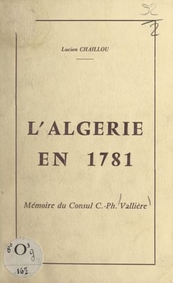 L'Algérie en 1781 - Mémoire du consul Césaire Philippe Vallière