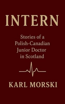 Intern: Stories of a Polish-Canadian Junior Doctor in Scotland