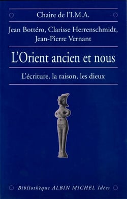 L'Orient ancien et Nous - L'écriture, la raison, les dieux