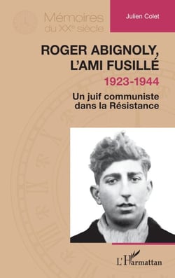 Roger Abignoly, l’ami fusillé (1923-1944) - Un juif communiste dans la Résistance