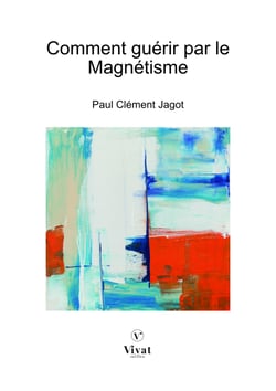 Comment guérir par le Magnétisme - Traité théorique et pratique de magnétisme curatif