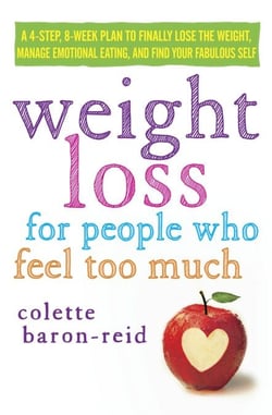 Weight Loss for People Who Feel Too Much - A 4-Step, 8-Week Plan to Finally Lose the Weight, Manage Emotional Eating, and Find Your Fabulous Self