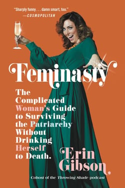 Feminasty - The Complicated Woman's Guide to Surviving the Patriarchy Without Drinking Herself to Death