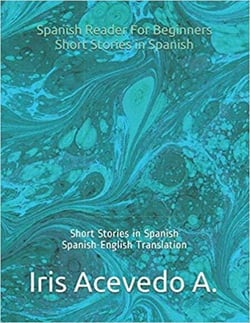 Spanish Reader for Beginners-Short Stories in Spanish - Spanish Reader for Beginners, Intermediate &amp; Advanced Students, #1