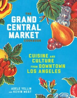 The Grand Central Market Cookbook - Cuisine and Culture from Downtown Los Angeles