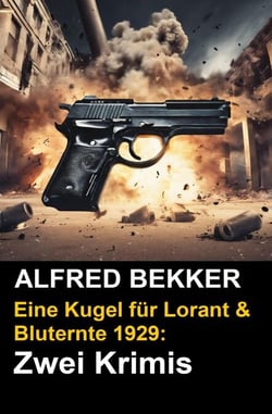 Zwei Alfred Bekker Krimis - Eine Kugel für Lorant &amp; Bluternte 1929