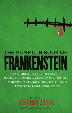 The Mammoth Book of Frankenstein - 25 monster tales by Robert Bloch, Ramsey Campbell, Paul J. McCauley, Lisa Morton, Kim Newman, Mary W. Shelley and many more