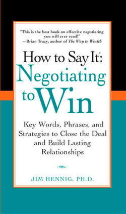 How to Say It: Negotiating to Win - Key Words, Phrases, and Strategies to Close the Deal and Build Lasting Relationships