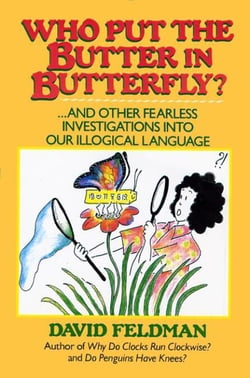 Who Put The Butter In Butterfly? - ... And other Fearless Investigations into Our Illogical Language