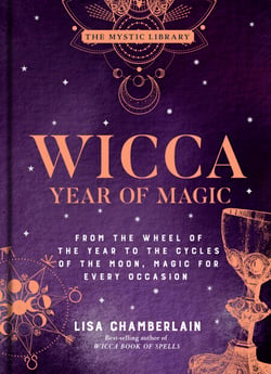 Wicca Year of Magic - From the Wheel of the Year to the Cycles of the Moon, Magic for Every Occasion