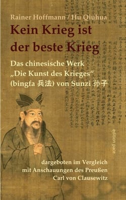 Kein Krieg ist der beste Krieg - Das chinesische Werk "Die Kunst des Krieges" (bingfa) von Sunzi dargeboten im Vergleich mit Anschauungen des Preußen Carl von Clausewitz