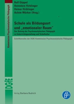 Schule als Bildungsort und "emotionaler Raum" - Der Beitrag der Psychoanalytischen Pädagogik zu Unterrichtsgestaltung und Schulkultur