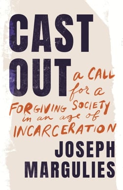 Cast Out - A Call for a Forgiving Society in an Age of Incarceration