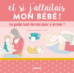 Et si j'allaitais mon bébé ! - Le guide tout-terrain pour y arriver !
