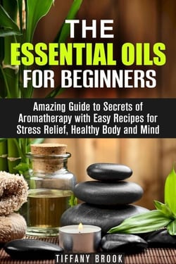 Essential Oils for Beginners: Amazing Guide to Secrets of Aromatherapy with Easy Recipes for Stress Relief, Healthy Body and Mind - Relaxation, Meditation &amp; Stress Relie