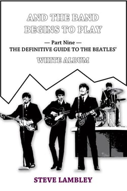 And the Band Begins to Play. Part Nine: The Definitive Guide to the Beatles’ White Album