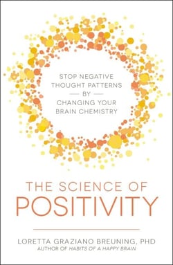 The Science of Positivity - Stop Negative Thought Patterns by Changing Your Brain Chemistry