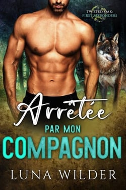 Arrêtée par mon compagnon - Twisted Oak Pack: First Responders, #1