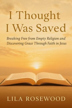 I Thought I Was Saved: Breaking Free from Empty Religion and Discovering Grace Through Faith in Jesus
