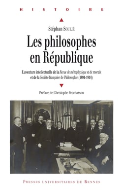 Les philosophes en République - L’aventure intellectuelle de la Revue de métaphysique et de morale et de la Société française de philosophie (1891-1914)
