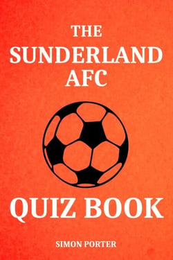 The Sunderland AFC Quiz Book - Fun Questions For Sunderland Fans Everywhere