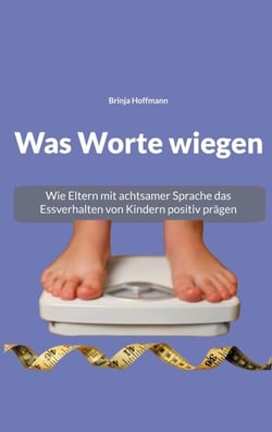 Was Worte wiegen - Wie Eltern mit achtsamer Sprache das Essverhalten von Kindern positiv prägen
