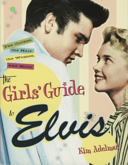 The Girls' Guide to Elvis - The Clothes, The Hair, The Women, and More!