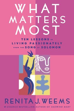 What Matters Most - Ten Lessons in Living Passionately from the Song of Solomon